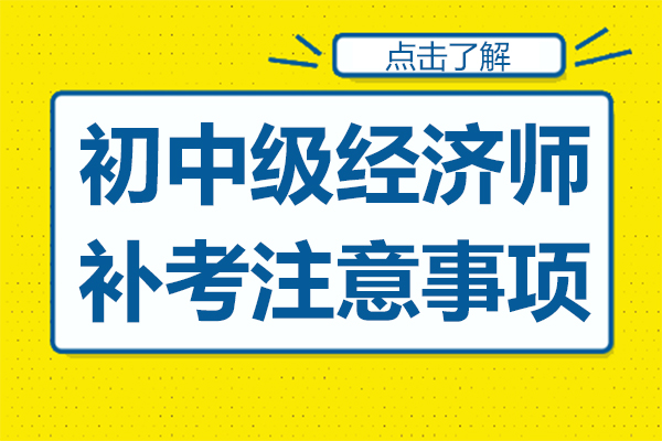 初中(zhong)級經(jing)濟師補考注意事項(xiang)