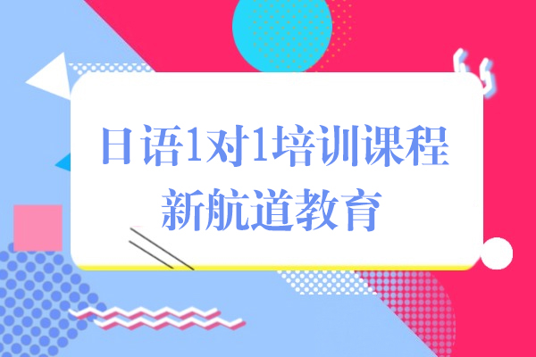 上海日(ri)語1對1培訓課程(cheng)-新(xin)航道教育