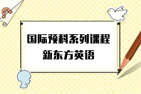 上海國(guo)際(ji)預科(ke)係(xi)列課程(cheng)-新(xin)東方(fang)英語